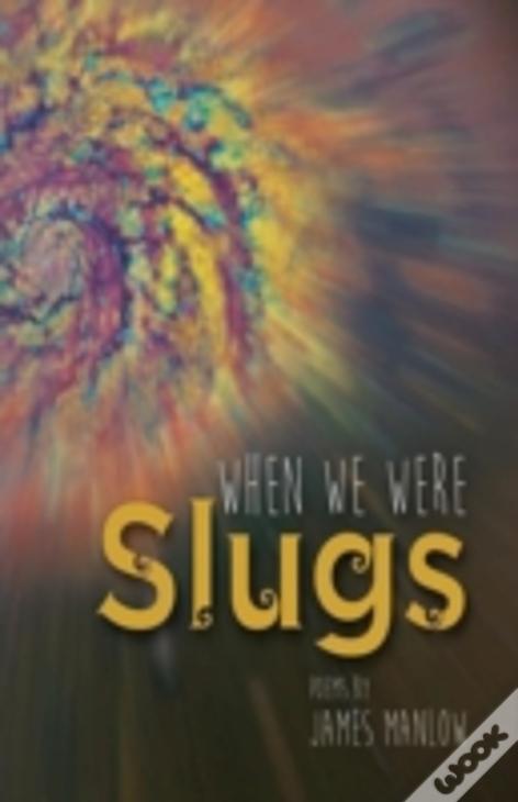 When We Were Slugs