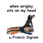When Wrigley Sits On My Head - Preview