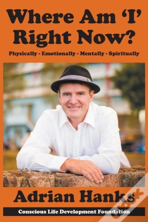Where Am 'I' Right Now?: Physically - Emotionally - Mentally - Spiritually