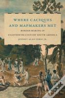 Where Caciques And Mapmakers Met