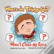 Where Do Things Go When I Close My Eyes?