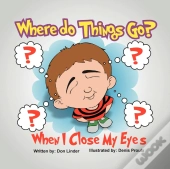 Where Do Things Go When I Close My Eyes?