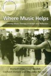 Where Music Helps: Community Music Therapy In Action And Reflection