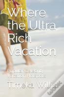 Where The Ultra Rich Vacation