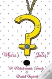 Where'S Julie? (A Melodramatic Comedy)