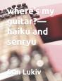Where'S My Guitar -Haiku And Senryu - Preview