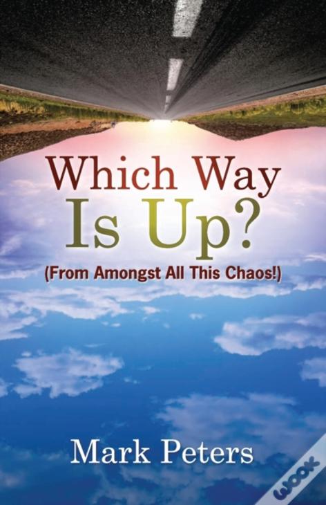 Which Way Is Up?: From Amongst All This Chaos!