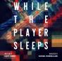 While The Player Sleeps - Preview