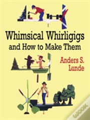 Whimsical Whirligigs And How To Make Them