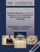 Whitaker (Robert) V. U.S. U.S. Supreme Court Transcript Of Record With Supporting Pleadings