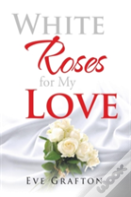 White Roses For My Love