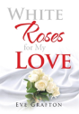 White Roses For My Love - Preview