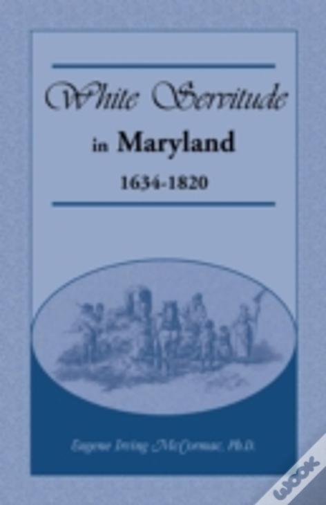 White Servitude In Maryland: 1634-1820