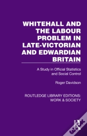 Whitehall And The Labour Problem In Late-Victorian And Edwardian Britain