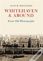 Whitehaven & Around From Old Photographs