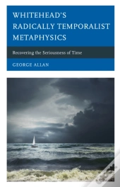 Whiteheadâ€™S Radically Temporalist Metaphysics