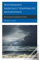 Whiteheadâ€™S Radically Temporalist Metaphysics