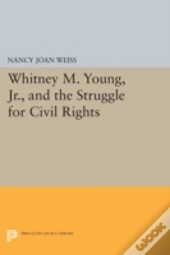 Whitney M. Young, Jr., And The Struggle For Civil Rights