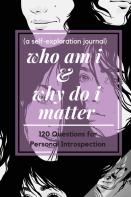 Who Am I And Why Do I Matter (A Self-Exploration Journal)