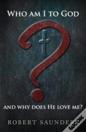 Who Am I To God And Why Does He Love Me?