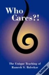 Who Cares?! The Unique Teaching Of Ramesh S. Balsekar