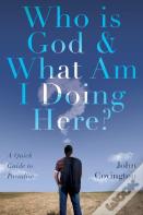 Who Is God & What Am I Doing Here?