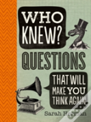 Who Knew? Questions That Will Make You Think Again