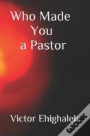 Who Made You A Pastor
