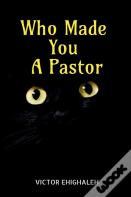 Who Made You A Pastor