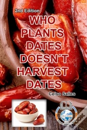 Who Plants Dates, Doesn'T Harvest Dates - Celso Salles - 2nd Edition.