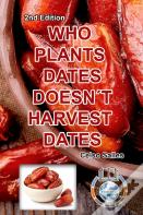 Who Plants Dates, Doesn'T Harvest Dates - Celso Salles - 2nd Edition.