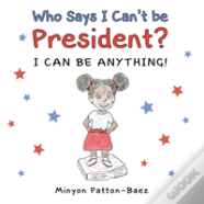 Who Says I Can'T Be President?