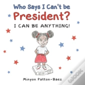 Who Says I Can'T Be President?