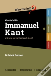 Who The Hell Is Immanuel Kant : And What