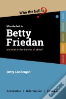 Who Who The Hell Is Betty Friedan?