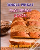 Whole Wheat Flat Bread Recipe