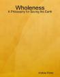 Wholeness: A Philosophy For Saving The Earth - Preview
