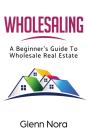 Wholesaling: A Beginner'S Guide To Whole - Preview