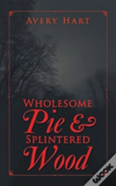 Wholesome Pie & Splintered Wood