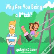 Why Are You Being A B*Tch?