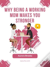 Capa do artigo Why Being A Working Mom Makes You Stronger