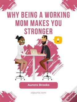 Capa do artigo Why Being A Working Mom Makes You Stronger