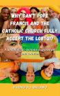 Why Can'T Pope Francis And The Catholic Church Fully Accept The Lgbtqi?: A  Sociological-Synodal Exploration And Solution - Preview