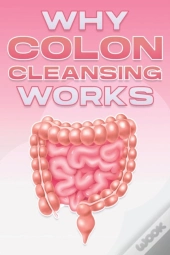 Why Colon Cleansing Works