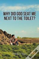 Why Did God Seat Me Next To The Toilet?
