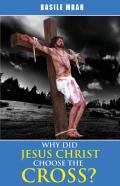 Why Did Jesus Christ Choose The Cross?