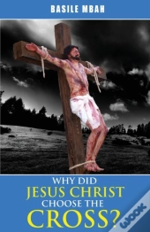 Why Did Jesus Christ Choose The Cross?