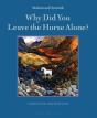 Why Did You Leave The Horse Alone - Preview