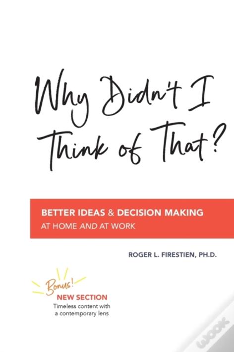 Why Didn'T I Think Of That?  : Better Decision Making At Home And At Work
