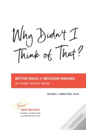 Why Didn'T I Think Of That?  : Better Decision Making At Home And At Work